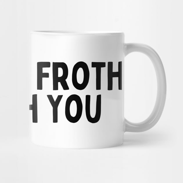 May the Froth Be With You. by FunnyTshirtHub